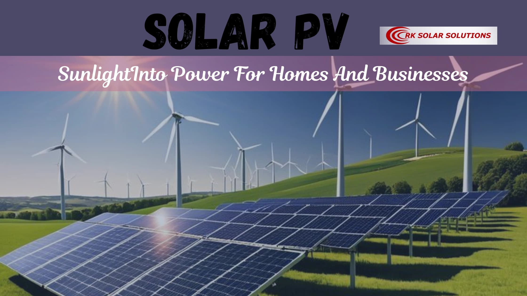 Banner reading Solar PV, Sunlight Into Power For Homes And Businesses, with panels and wind turbines
